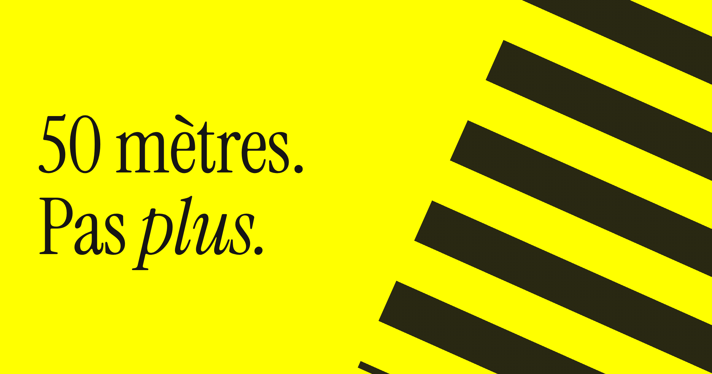 50 mètres. Pas plus.